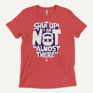 Shut Up! I Am Not Almost There Men's Triblend T-Shirt