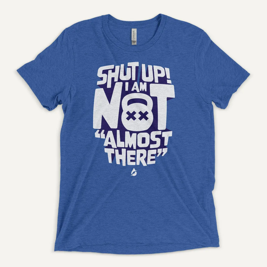 Shut Up! I Am Not Almost There Men's Triblend T-Shirt