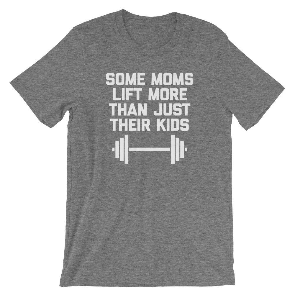 Some Moms Lift More Than Just Their Kids T-Shirt (Unisex)